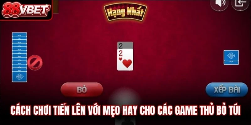 Cách chơi tiến lên với mẹo hay cho các game thủ bỏ túi