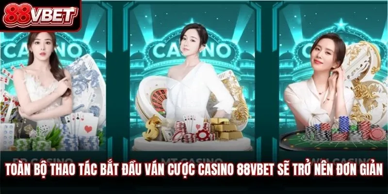 Toàn bộ thao tác bắt đầu ván cược casino 88VBET sẽ trở nên cực kỳ đơn giản