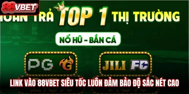 Link vào 88VBET siêu tốc luôn đảm bảo độ sắc nét cao, không bị vỡ hình