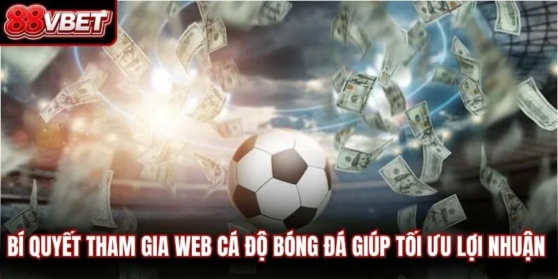 Bí quyết tham gia web cá độ bóng đá giúp tối ưu lợi nhuận cho anh em